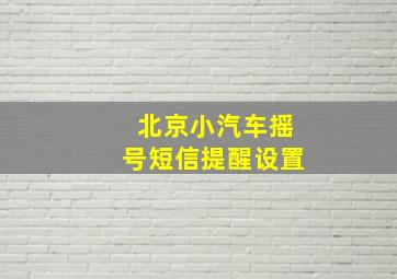 北京小汽车摇号短信提醒设置