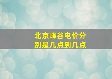 北京峰谷电价分别是几点到几点