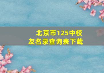 北京市125中校友名录查询表下载