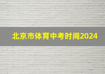 北京市体育中考时间2024