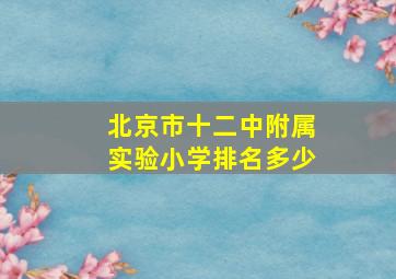 北京市十二中附属实验小学排名多少