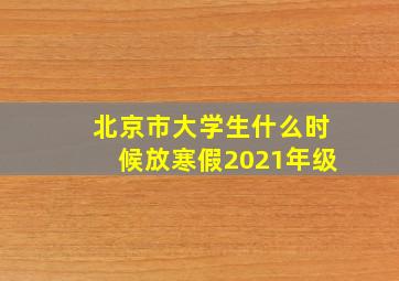 北京市大学生什么时候放寒假2021年级