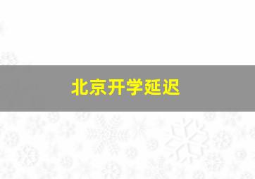 北京开学延迟