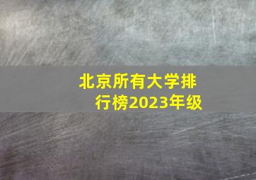 北京所有大学排行榜2023年级