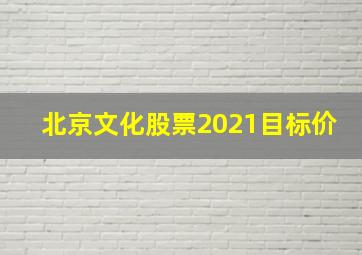 北京文化股票2021目标价