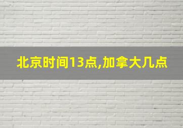 北京时间13点,加拿大几点