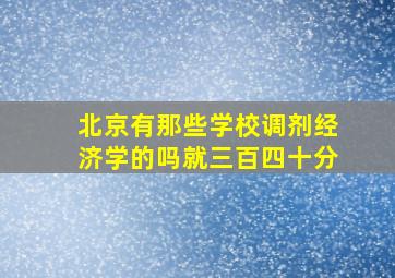 北京有那些学校调剂经济学的吗就三百四十分