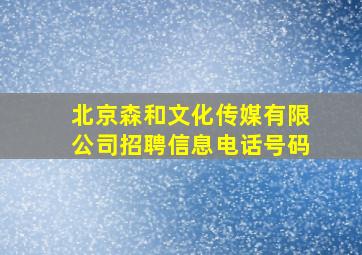 北京森和文化传媒有限公司招聘信息电话号码