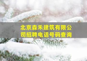 北京森禾建筑有限公司招聘电话号码查询