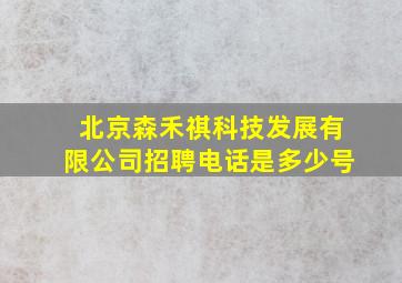 北京森禾祺科技发展有限公司招聘电话是多少号