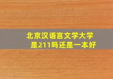 北京汉语言文学大学是211吗还是一本好