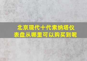 北京现代十代索纳塔仪表盘从哪里可以购买到呢