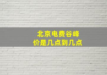 北京电费谷峰价是几点到几点