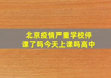 北京疫情严重学校停课了吗今天上课吗高中