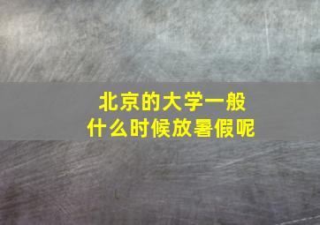 北京的大学一般什么时候放暑假呢