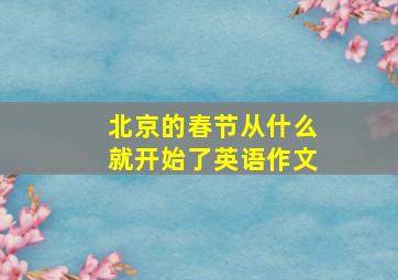 北京的春节从什么就开始了英语作文