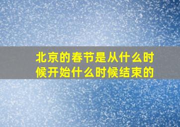 北京的春节是从什么时候开始什么时候结束的