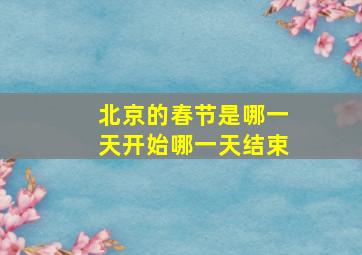 北京的春节是哪一天开始哪一天结束