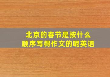 北京的春节是按什么顺序写得作文的呢英语