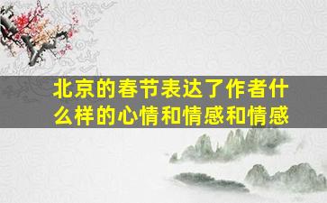 北京的春节表达了作者什么样的心情和情感和情感