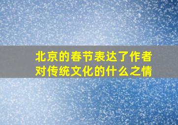 北京的春节表达了作者对传统文化的什么之情