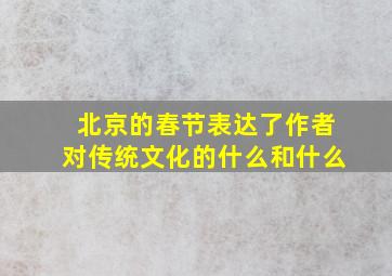 北京的春节表达了作者对传统文化的什么和什么