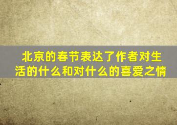 北京的春节表达了作者对生活的什么和对什么的喜爱之情