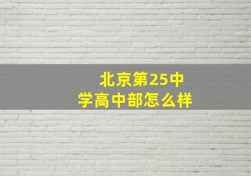 北京第25中学高中部怎么样