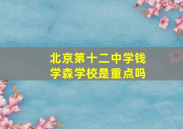 北京第十二中学钱学森学校是重点吗