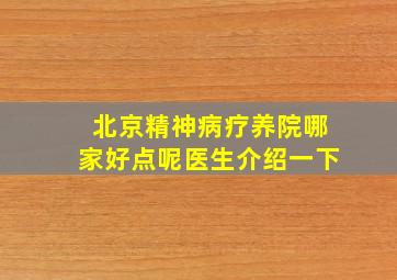 北京精神病疗养院哪家好点呢医生介绍一下