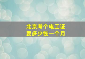 北京考个电工证要多少钱一个月