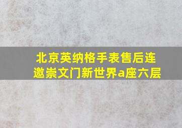 北京英纳格手表售后连邀崇文门新世界a座六层