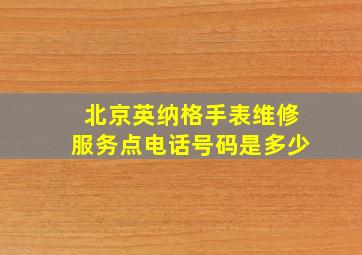 北京英纳格手表维修服务点电话号码是多少