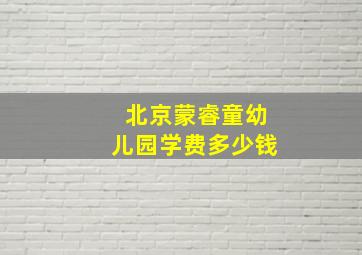 北京蒙睿童幼儿园学费多少钱