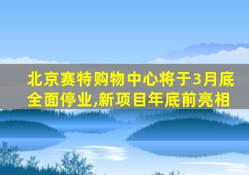 北京赛特购物中心将于3月底全面停业,新项目年底前亮相