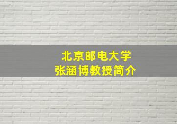 北京邮电大学张涵博教授简介