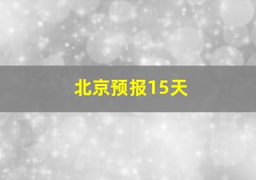 北京预报15天