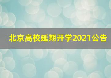 北京高校延期开学2021公告