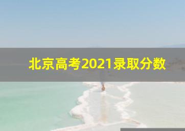 北京高考2021录取分数