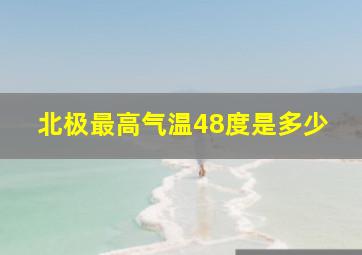 北极最高气温48度是多少