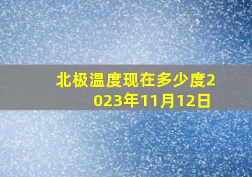 北极温度现在多少度2023年11月12日