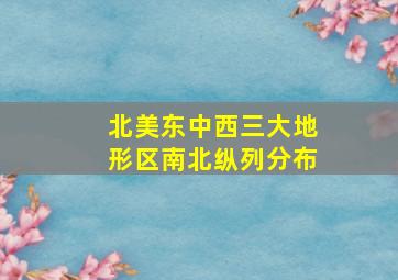 北美东中西三大地形区南北纵列分布