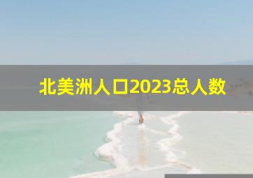 北美洲人口2023总人数