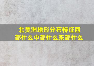 北美洲地形分布特征西部什么中部什么东部什么