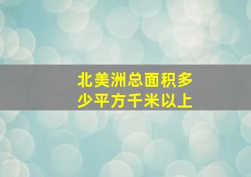 北美洲总面积多少平方千米以上