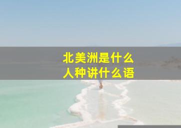 北美洲是什么人种讲什么语