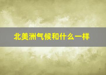 北美洲气候和什么一样