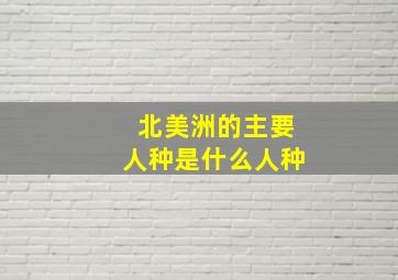 北美洲的主要人种是什么人种