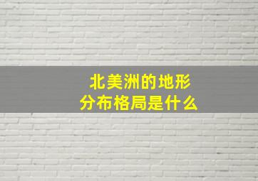 北美洲的地形分布格局是什么