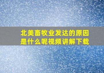 北美畜牧业发达的原因是什么呢视频讲解下载